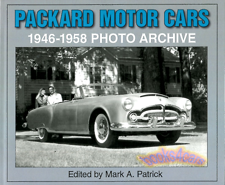 Packard Motor Cars 46-58 1946-1958 Photo Archive Edited by Mark A Patrick 126 pages of 115 period photos